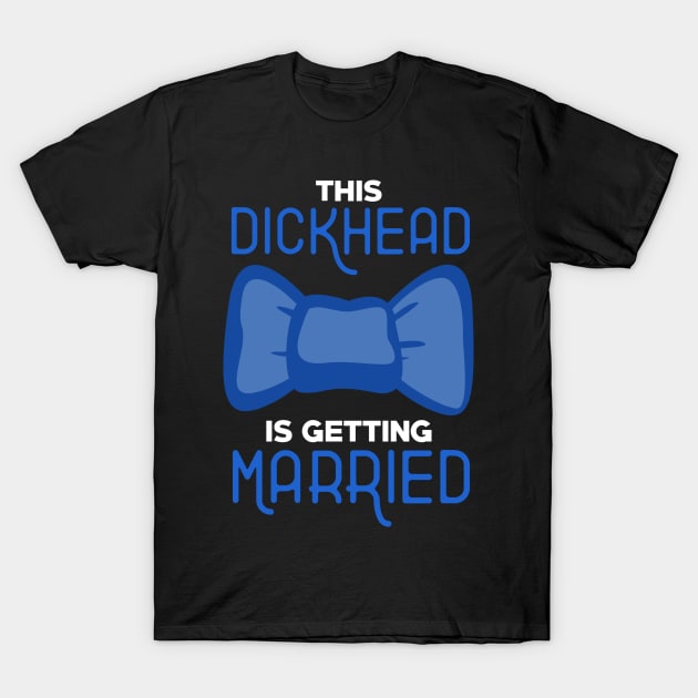 Bachelor Party Dickhead Getting Married T-Shirt by TheBestHumorApparel